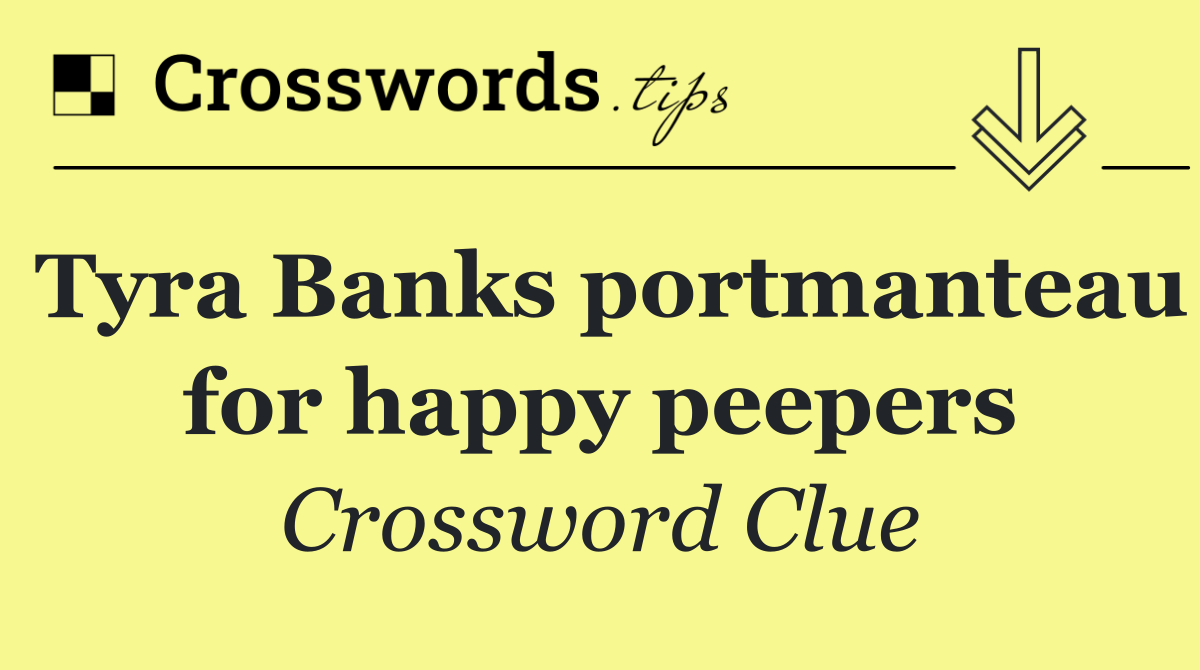 Tyra Banks portmanteau for happy peepers