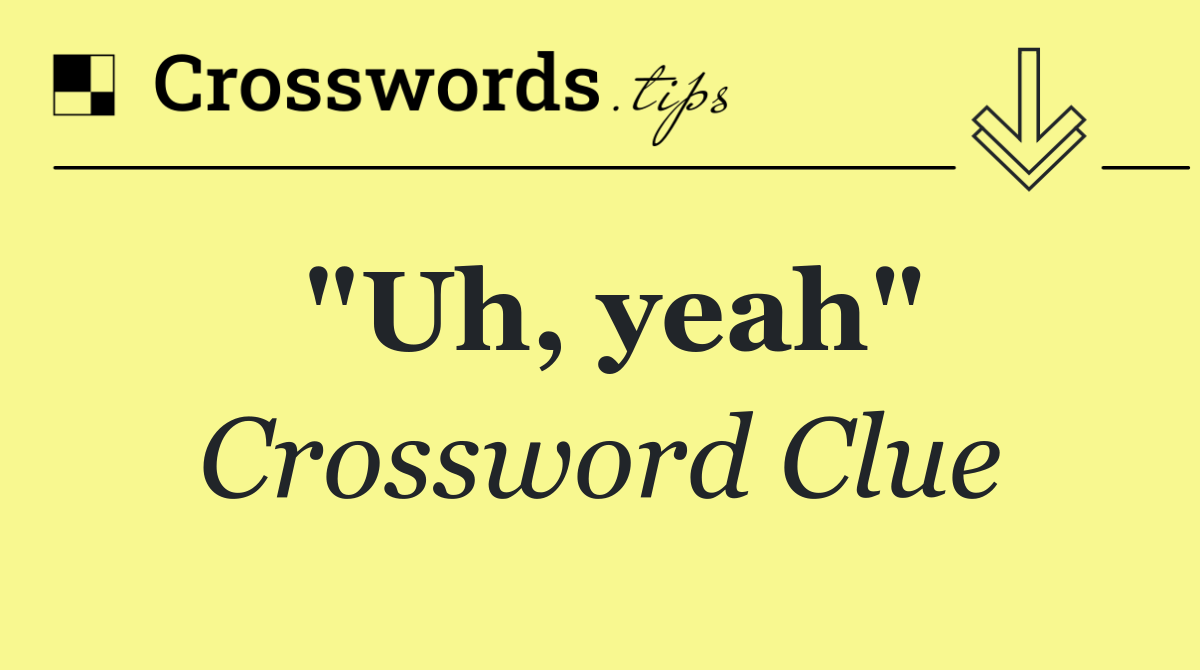 "Uh, yeah"