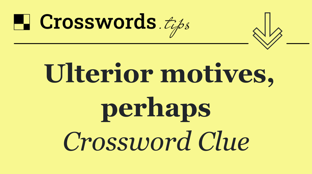 Ulterior motives, perhaps