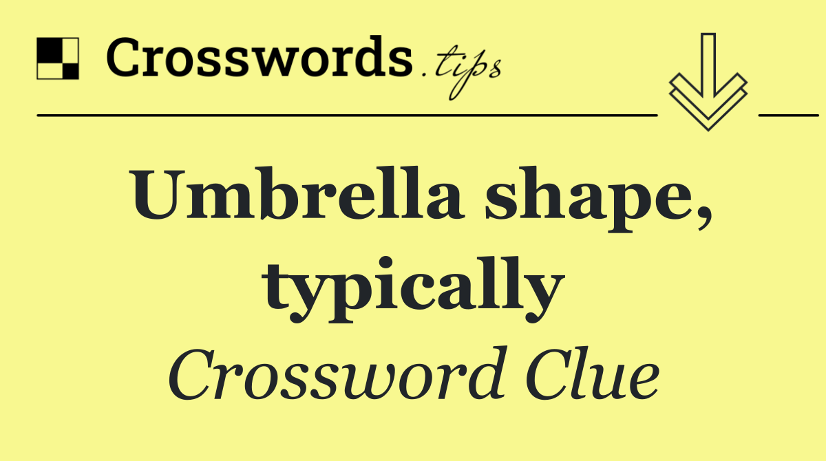 Umbrella shape, typically
