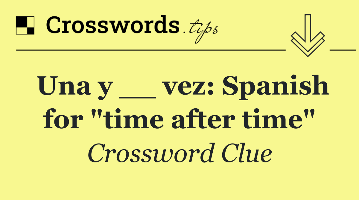 Una y __ vez: Spanish for "time after time"