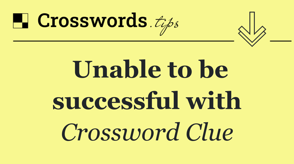 Unable to be successful with