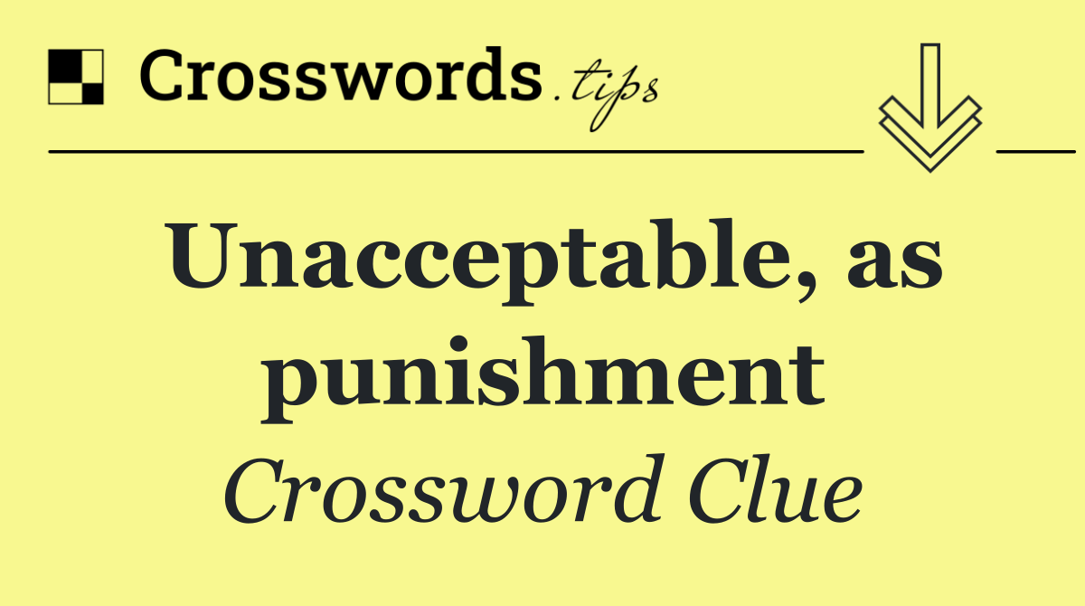 Unacceptable, as punishment