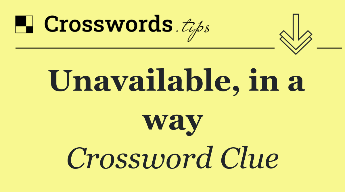 Unavailable, in a way