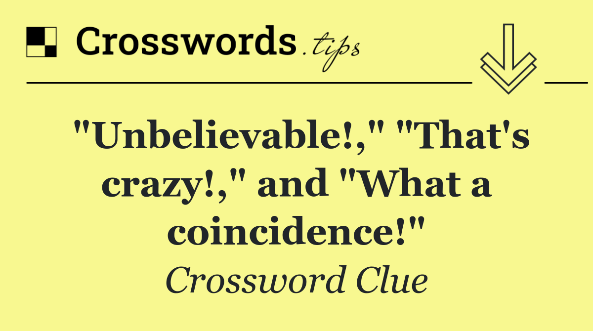 "Unbelievable!," "That's crazy!," and "What a coincidence!"