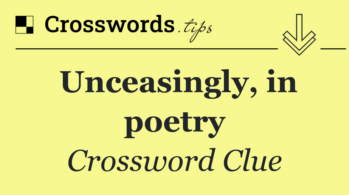Unceasingly, in poetry