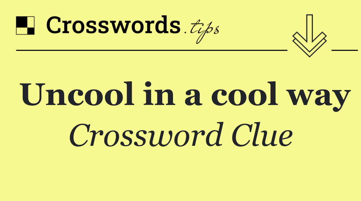 Uncool in a cool way
