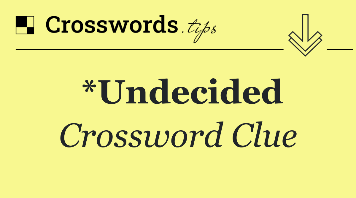 *Undecided