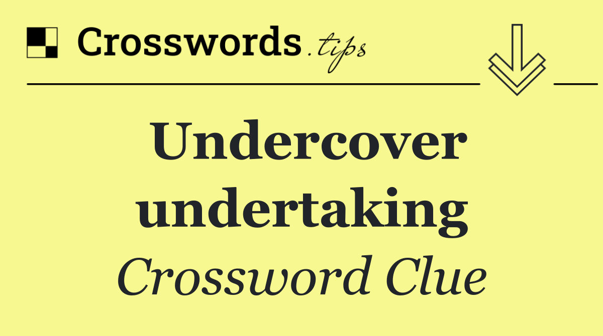 Undercover undertaking