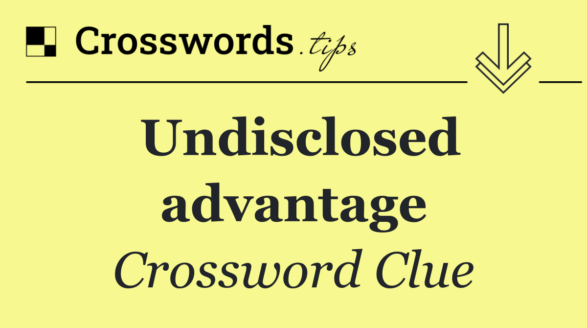 Undisclosed advantage