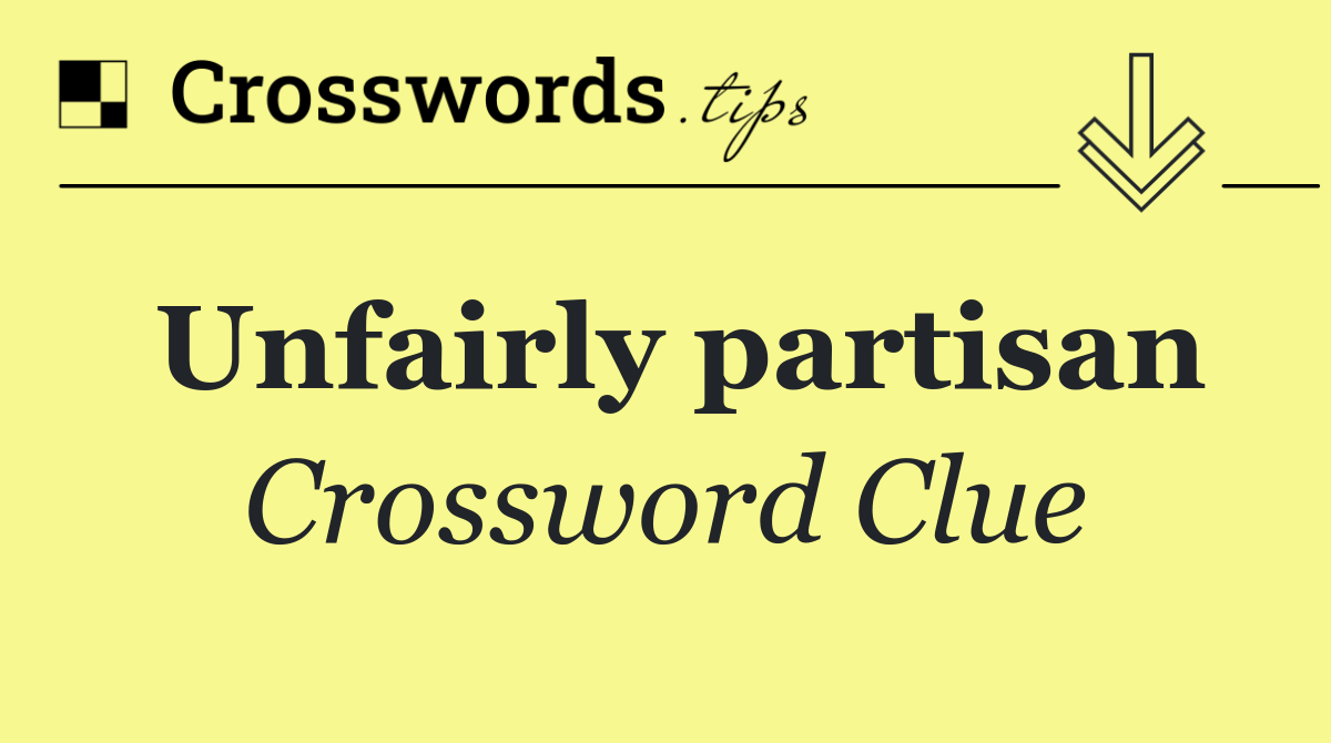 Unfairly partisan
