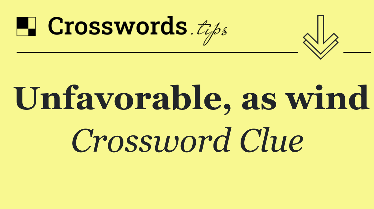 Unfavorable, as wind