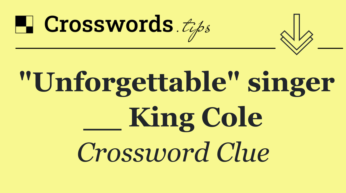 "Unforgettable" singer __ King Cole