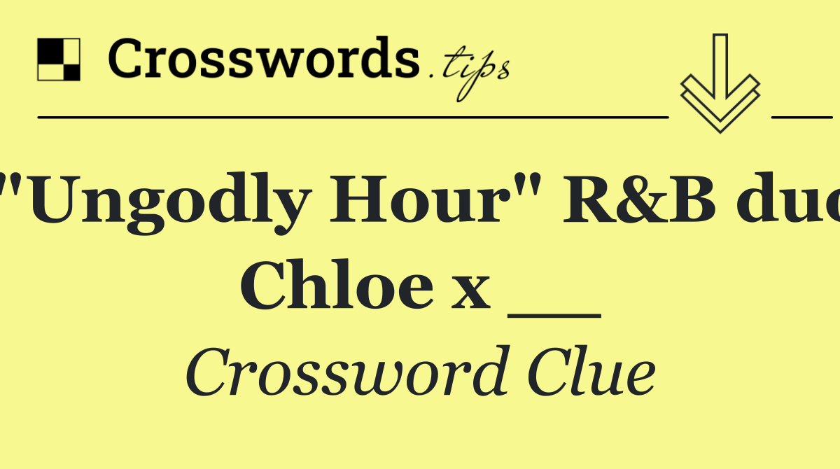 "Ungodly Hour" R&B duo Chloe x __