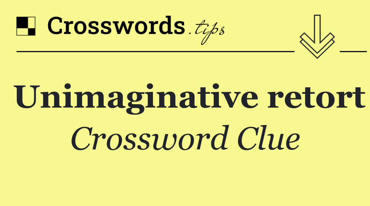 Unimaginative retort