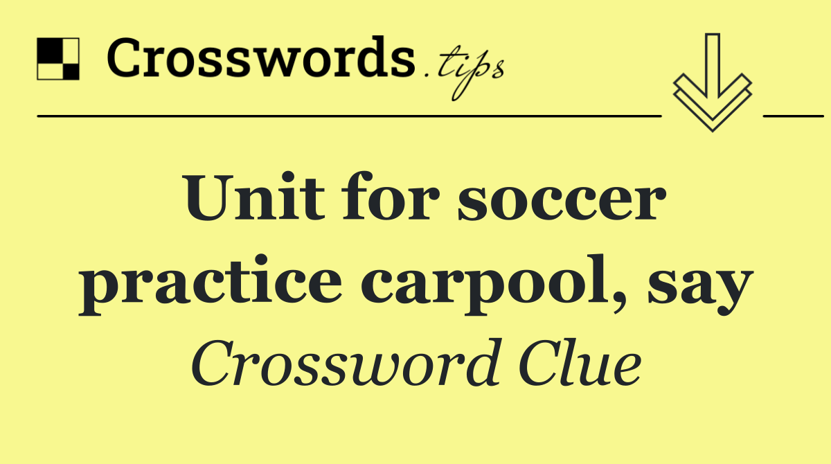 Unit for soccer practice carpool, say