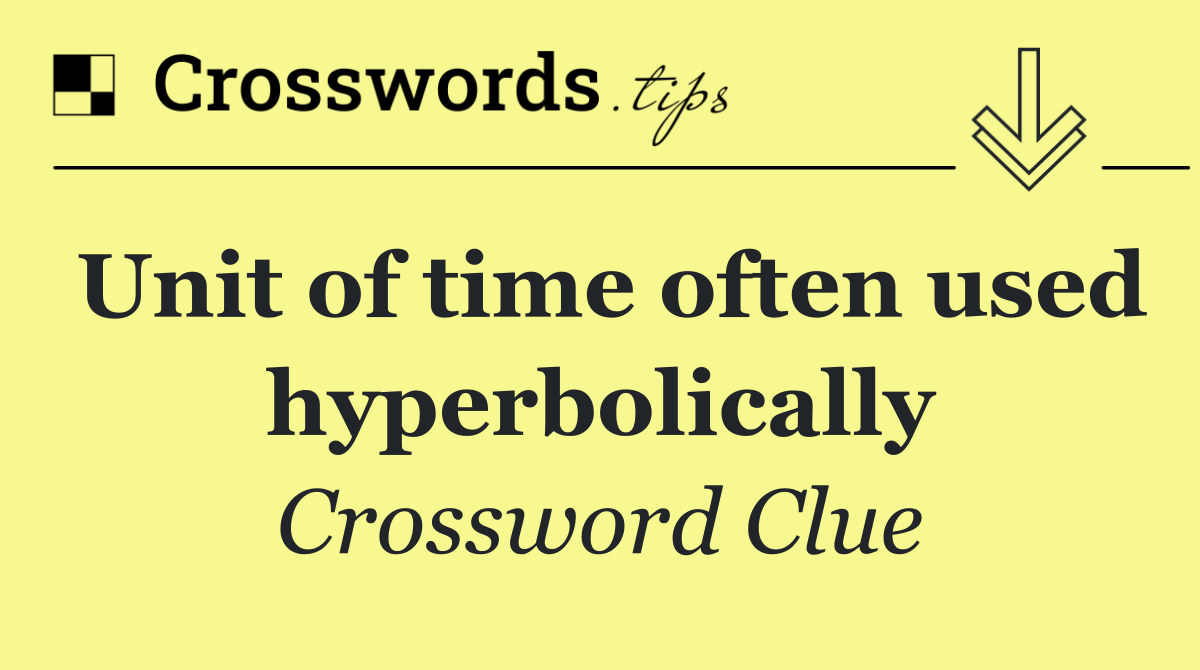 Unit of time often used hyperbolically