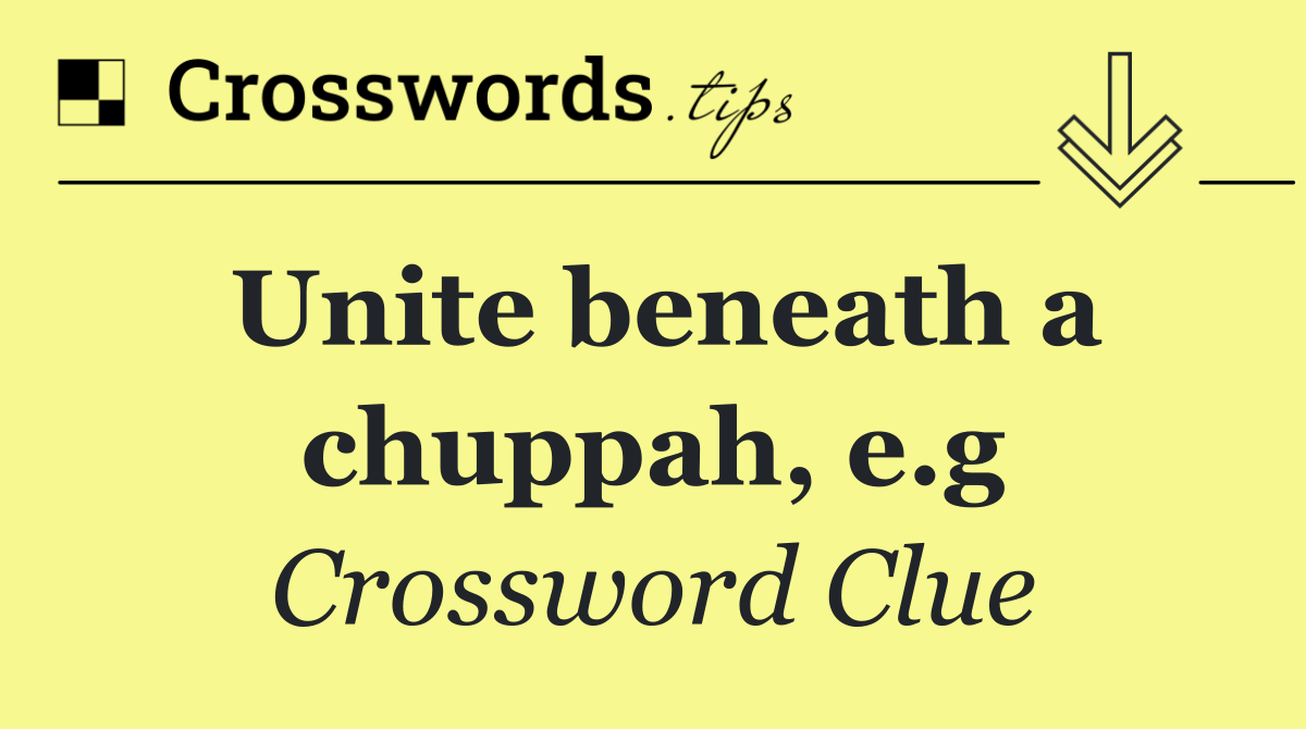 Unite beneath a chuppah, e.g