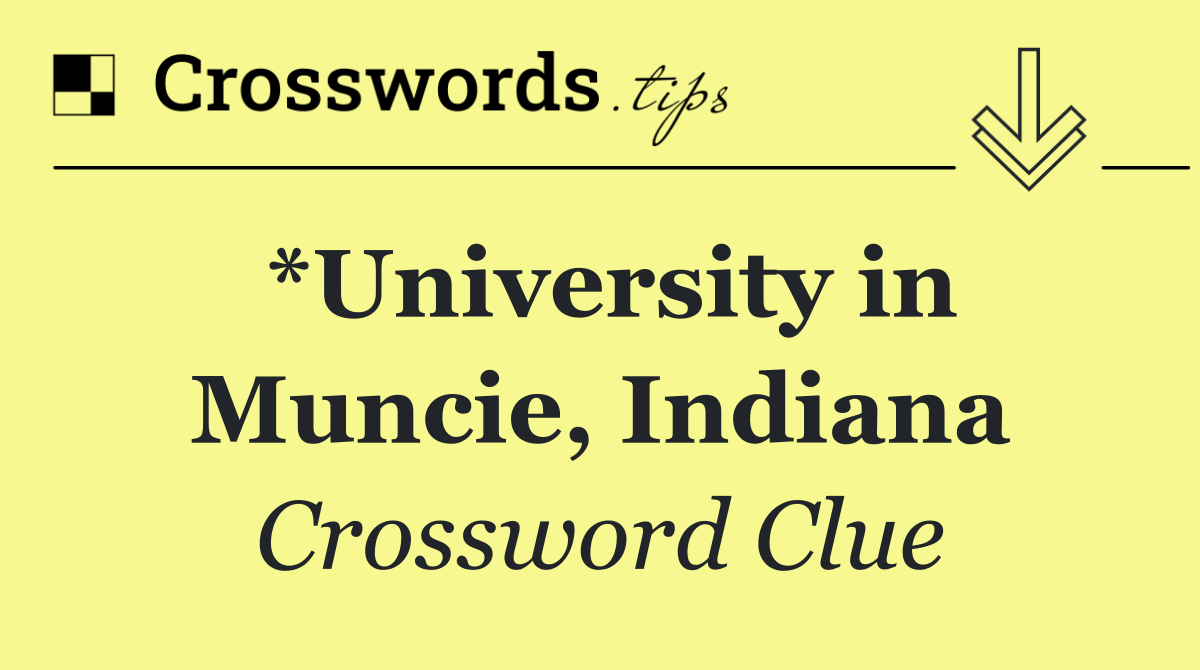 *University in Muncie, Indiana