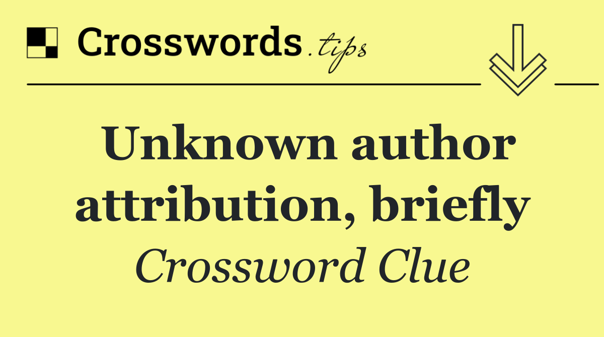 Unknown author attribution, briefly