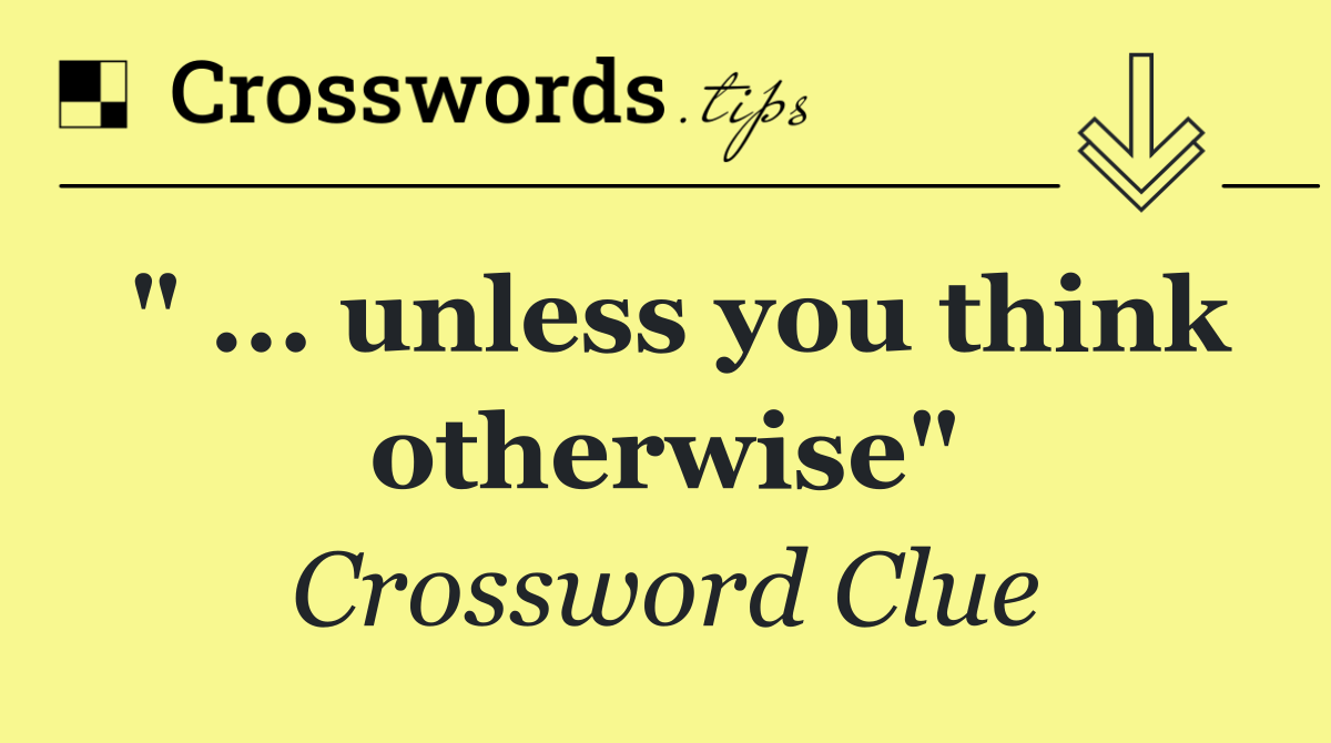 " ... unless you think otherwise"