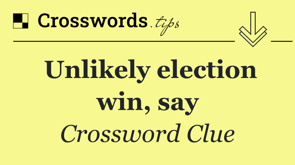 Unlikely election win, say