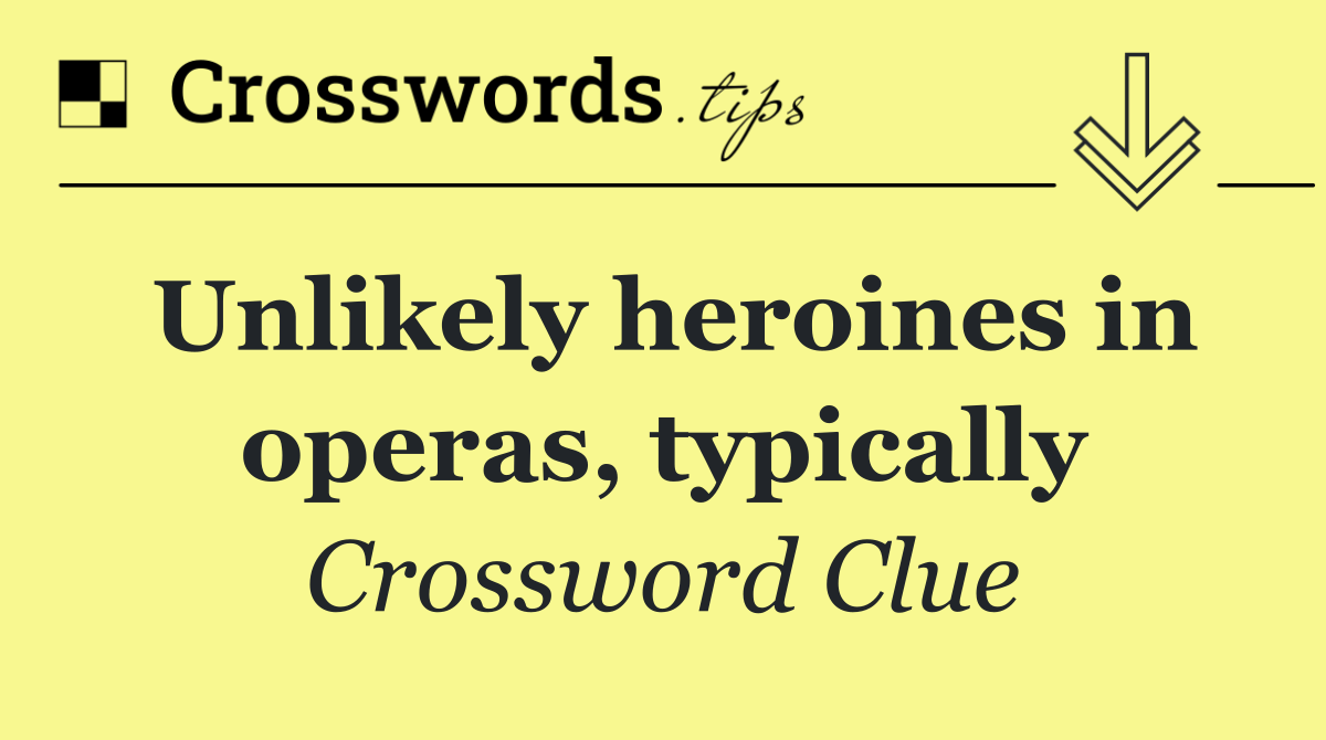Unlikely heroines in operas, typically
