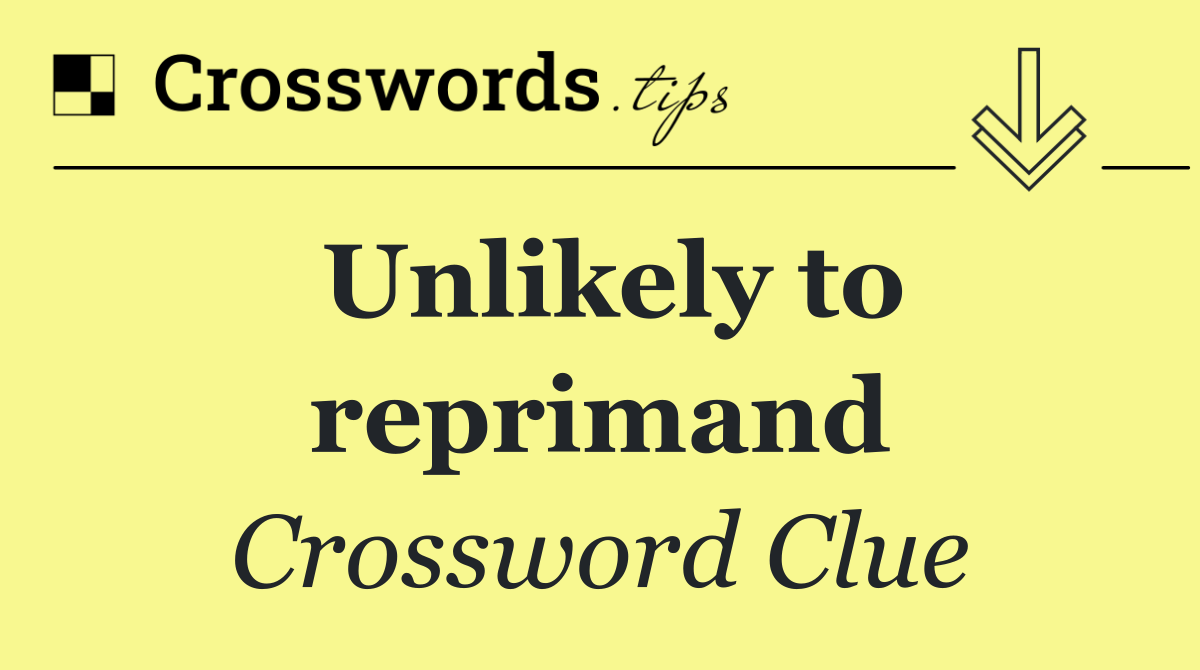 Unlikely to reprimand