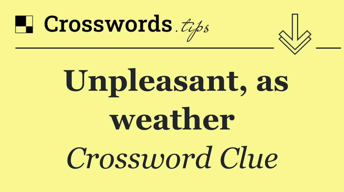 Unpleasant, as weather
