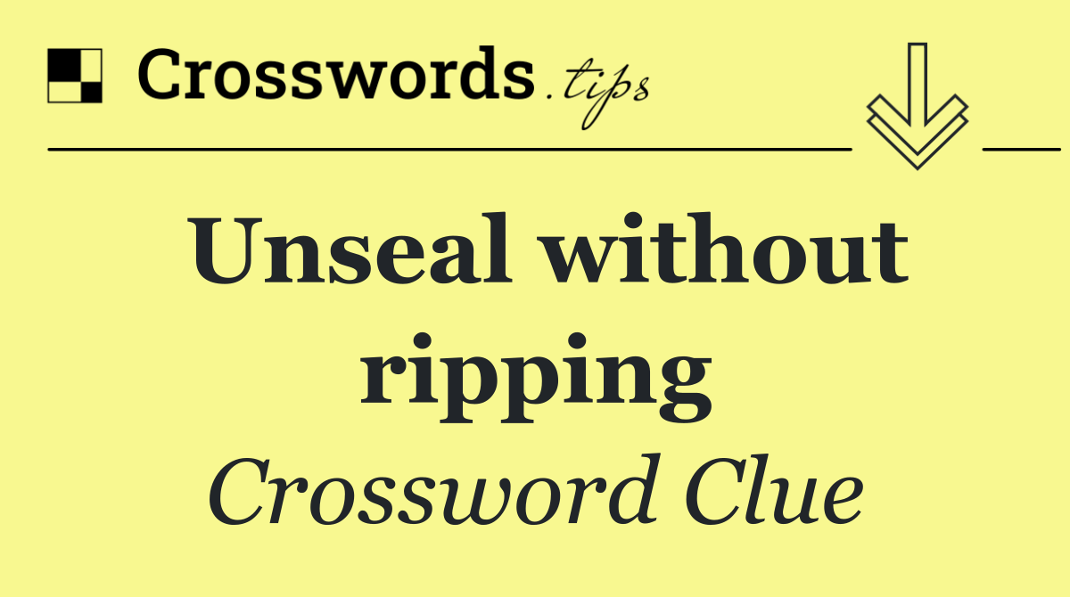 Unseal without ripping