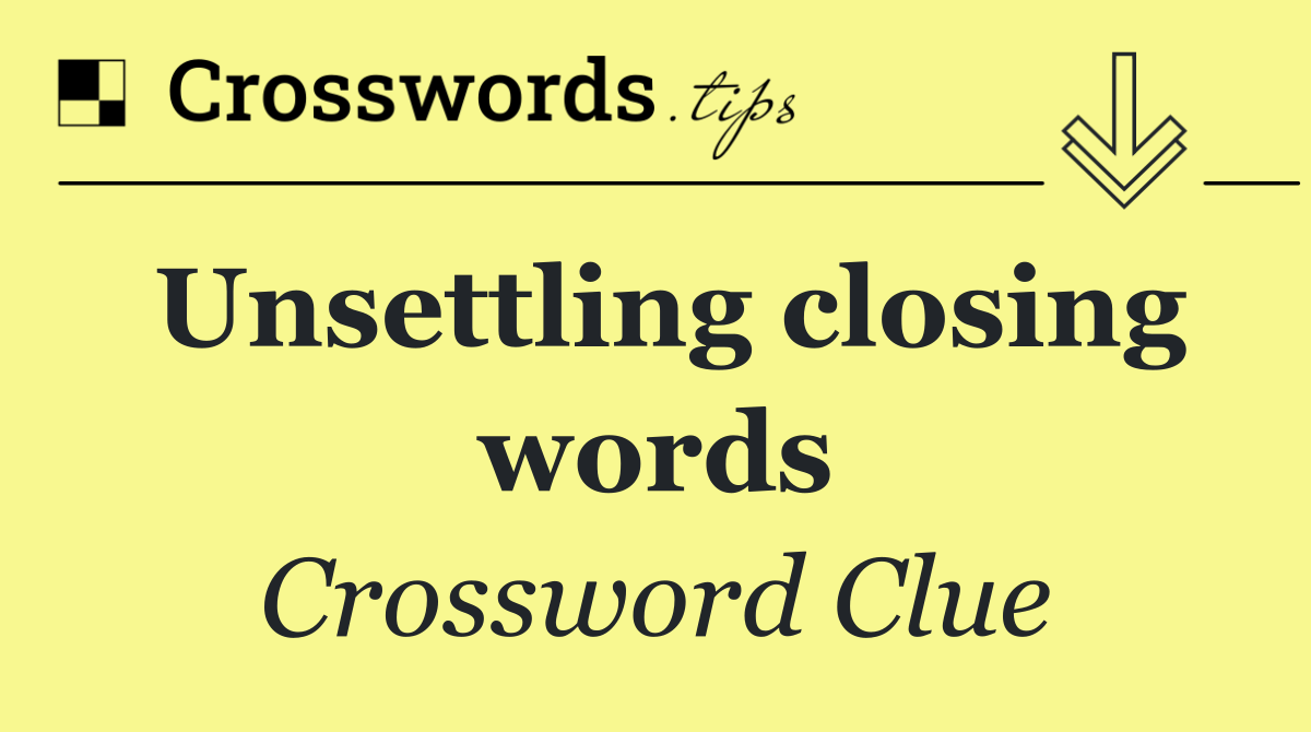 Unsettling closing words