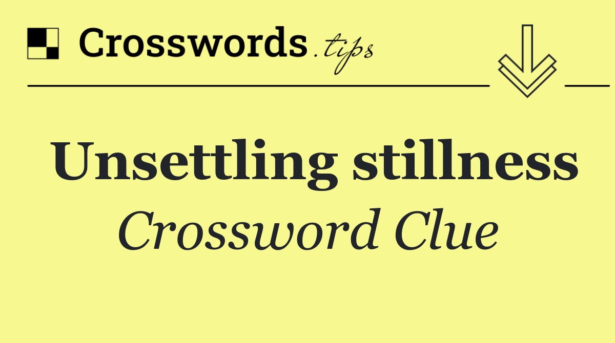 Unsettling stillness