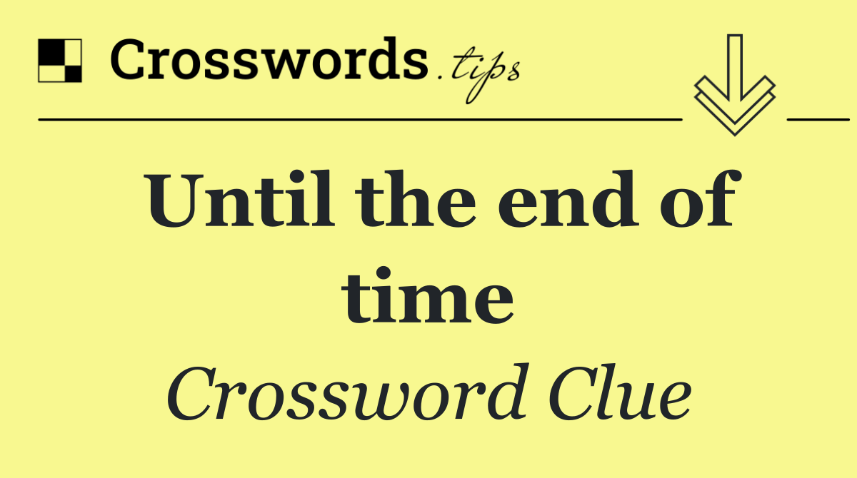 Until the end of time