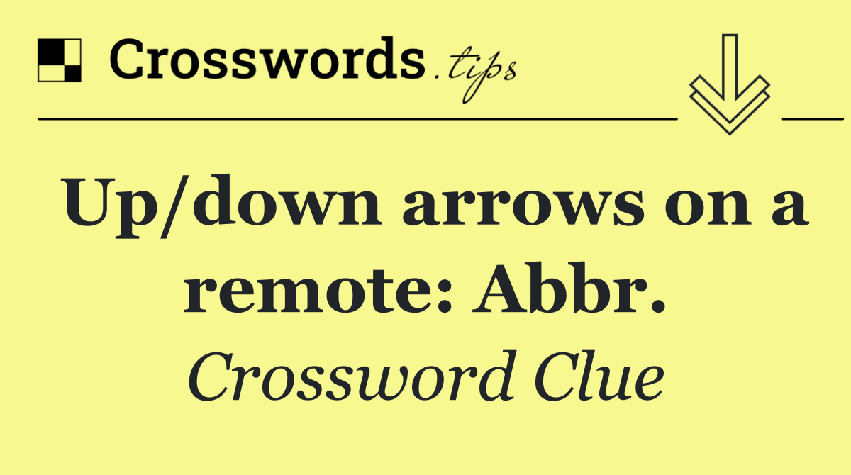 Up/down arrows on a remote: Abbr.