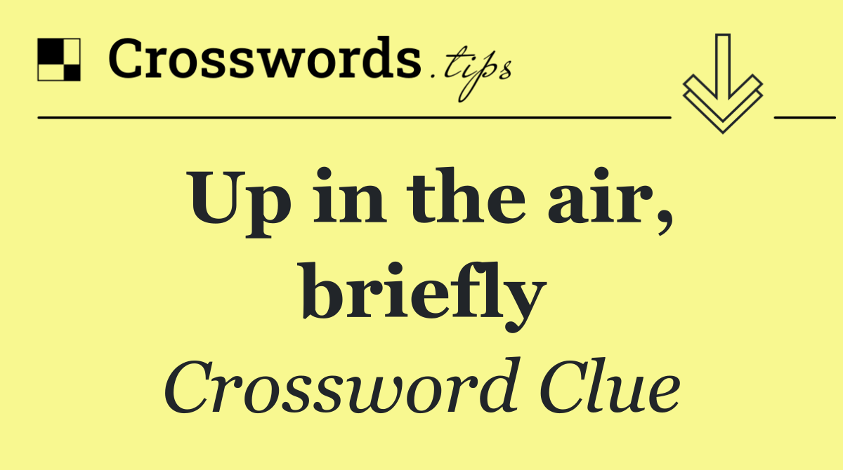 Up in the air, briefly