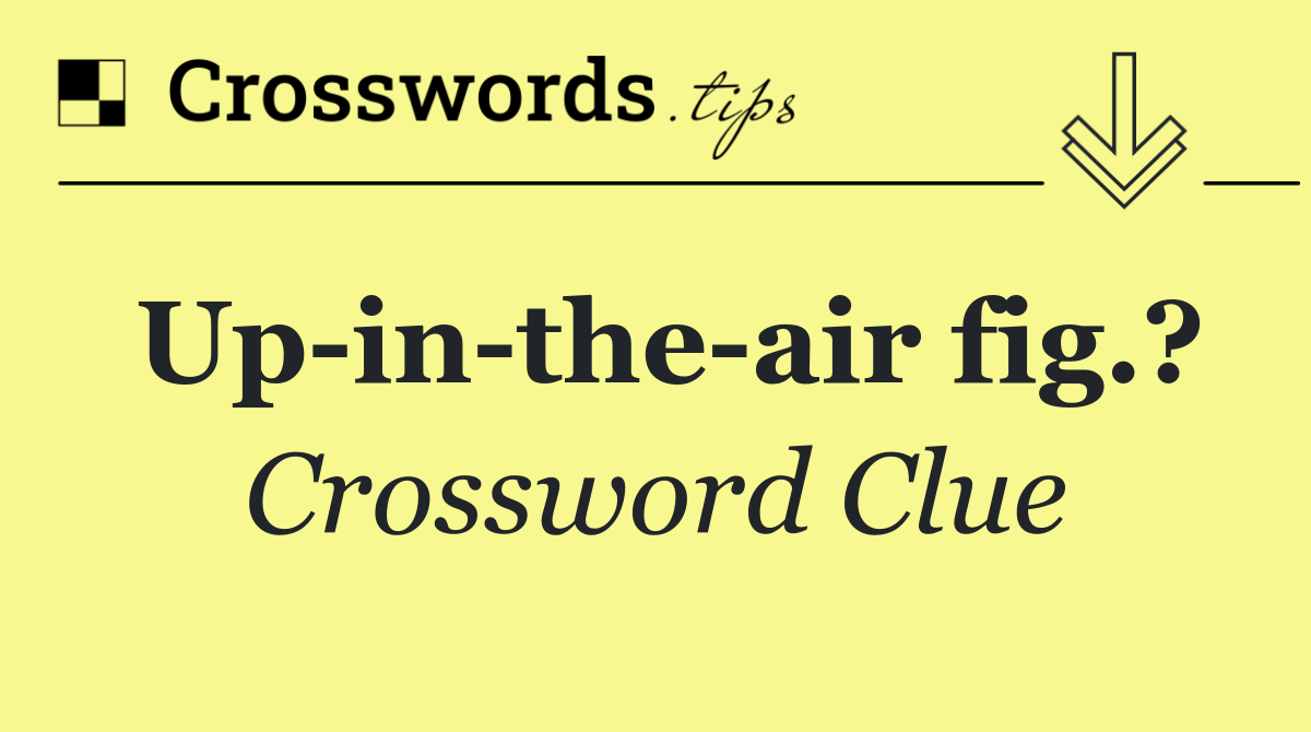 Up in the air fig.?