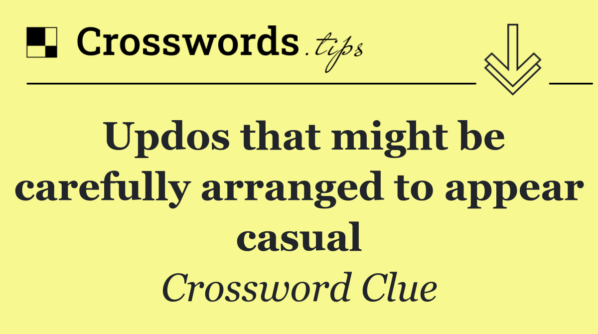 Updos that might be carefully arranged to appear casual