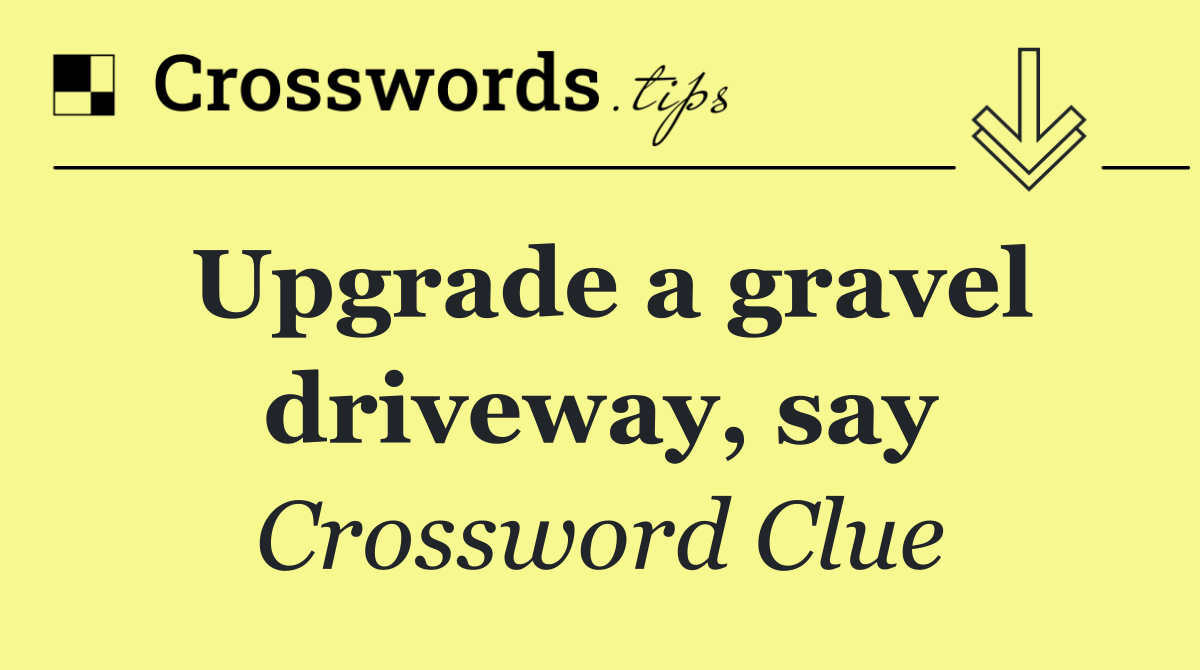 Upgrade a gravel driveway, say
