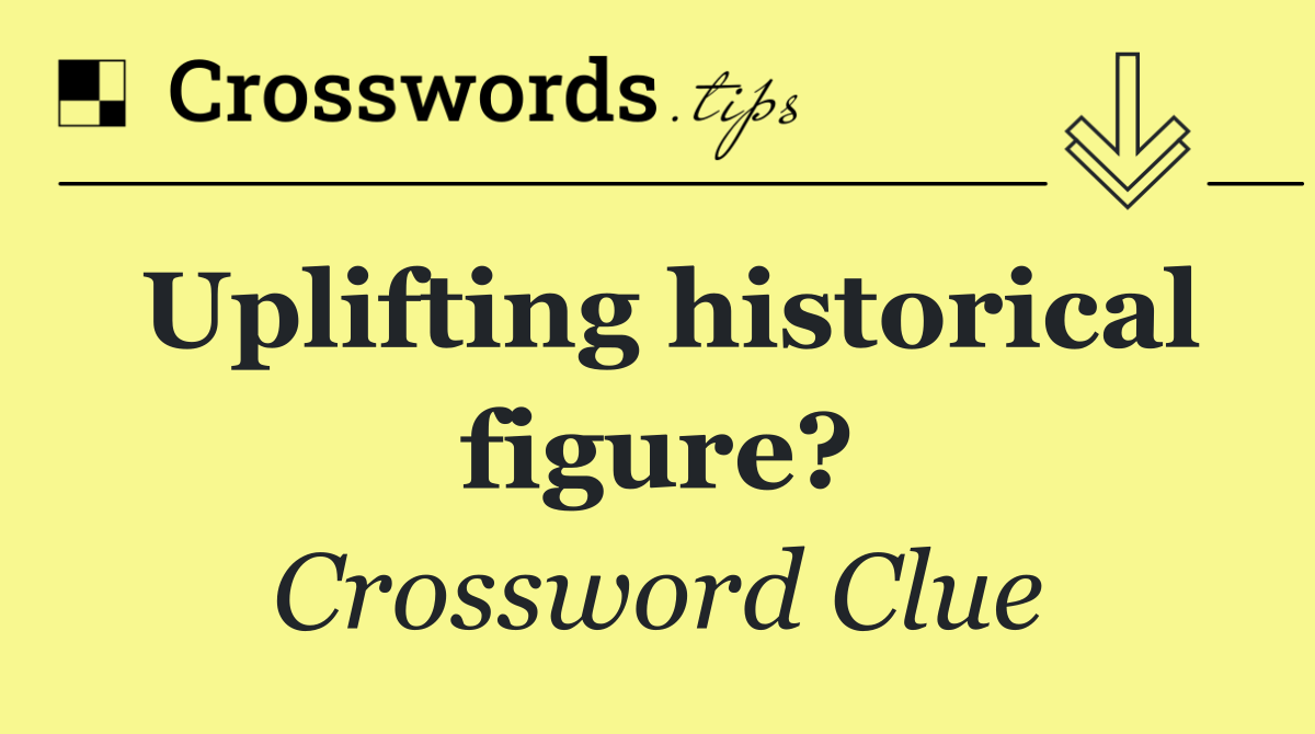 Uplifting historical figure?
