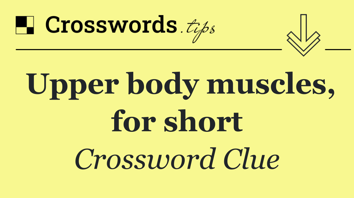 Upper body muscles, for short