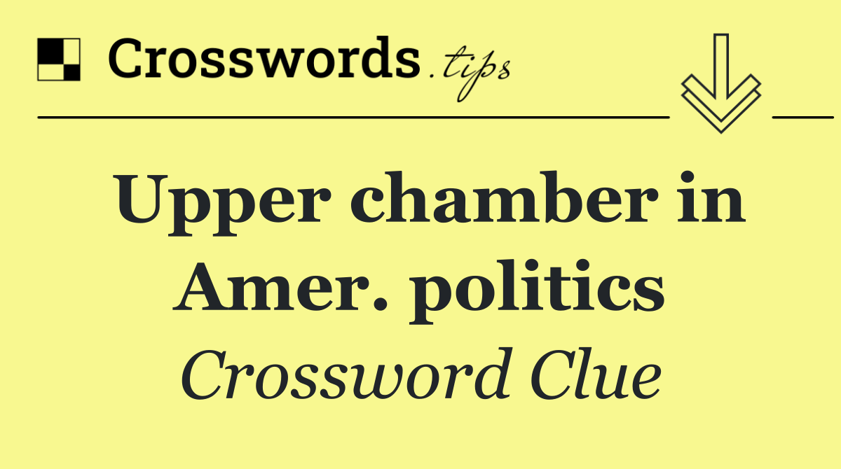 Upper chamber in Amer. politics