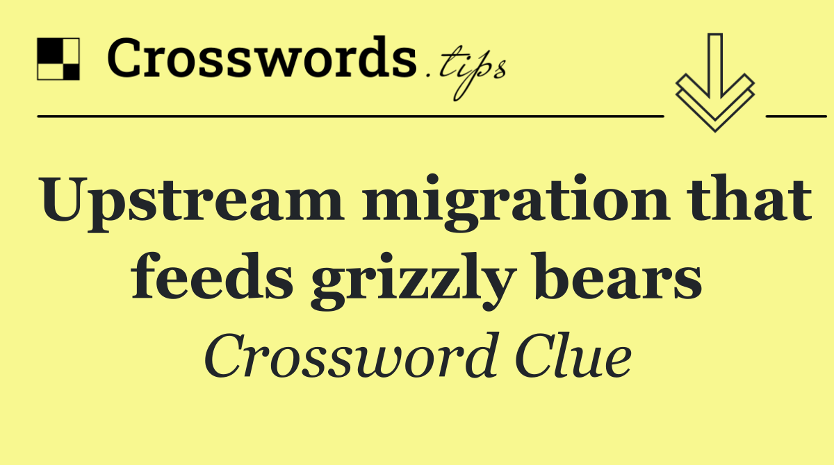 Upstream migration that feeds grizzly bears
