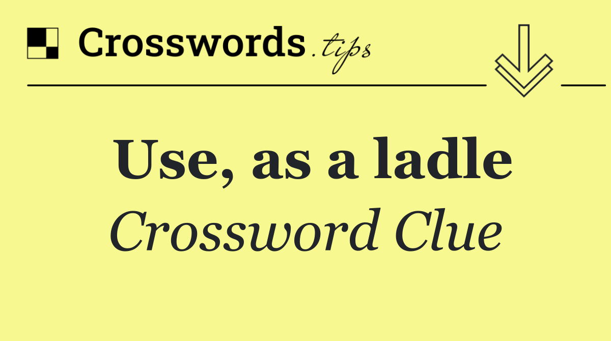 Use, as a ladle