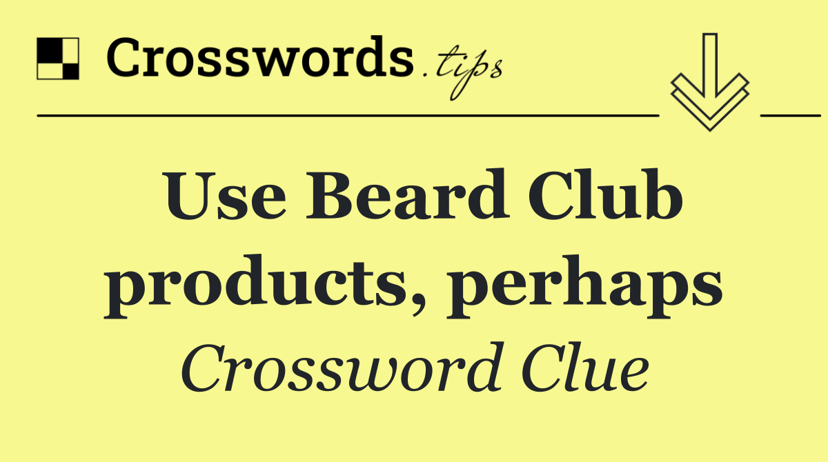 Use Beard Club products, perhaps