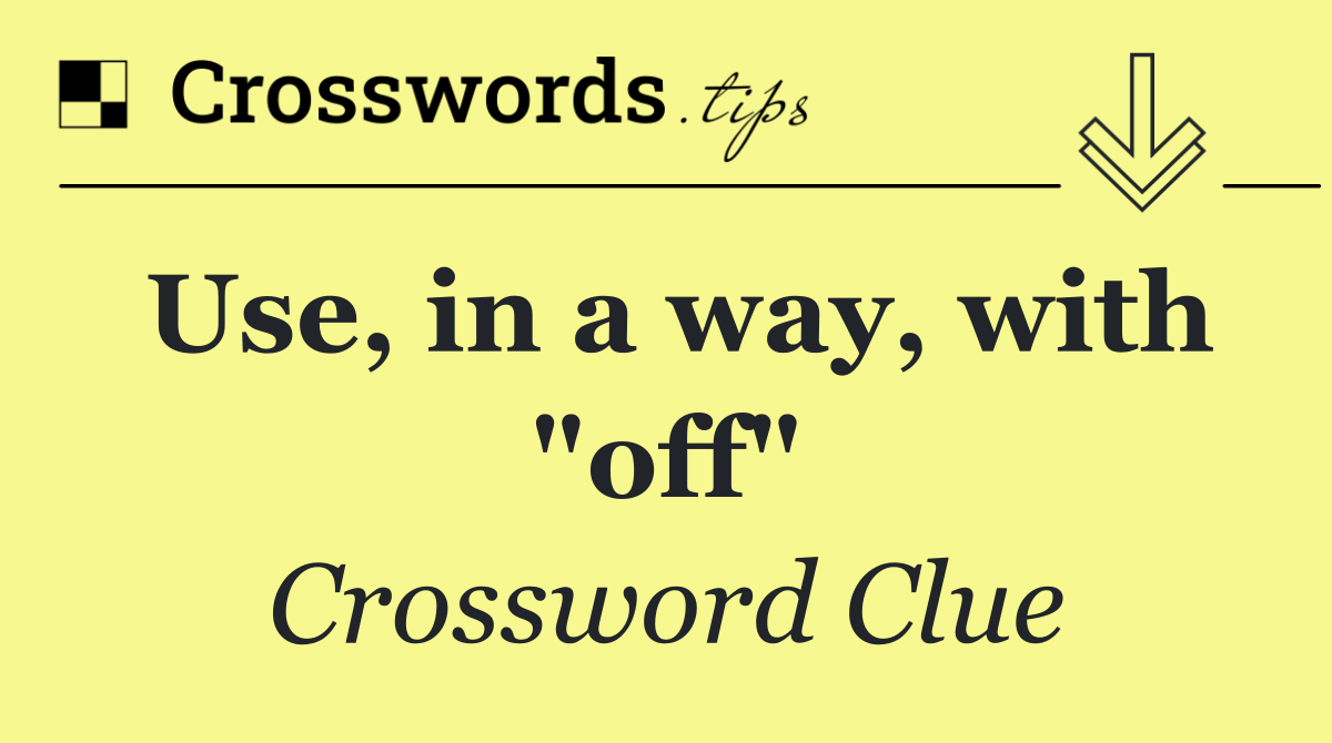 Use, in a way, with "off"