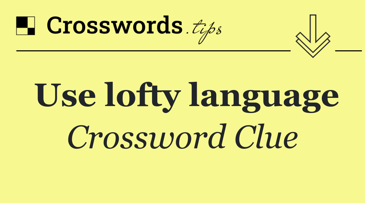 Use lofty language