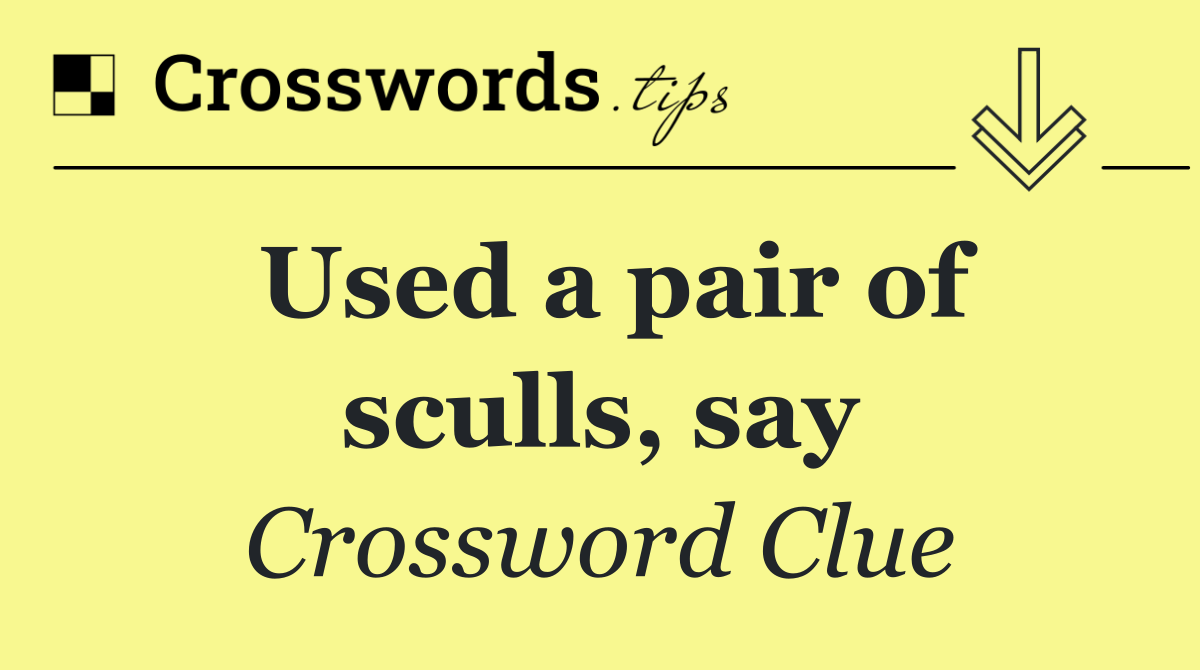 Used a pair of sculls, say