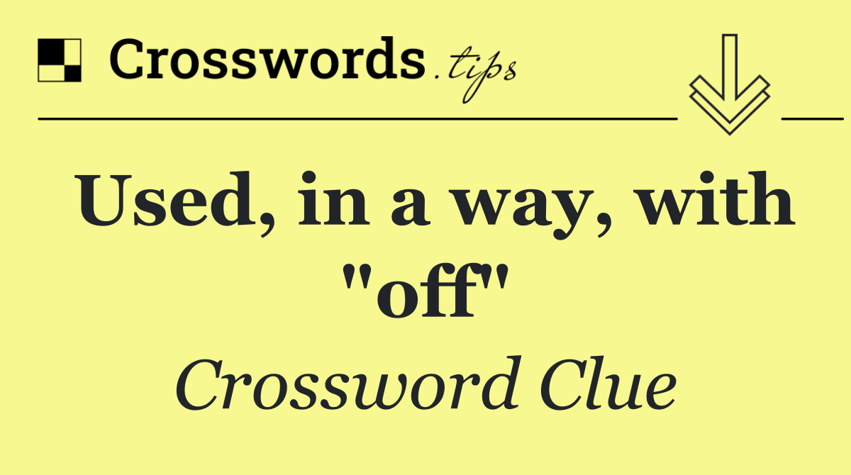 Used, in a way, with "off"