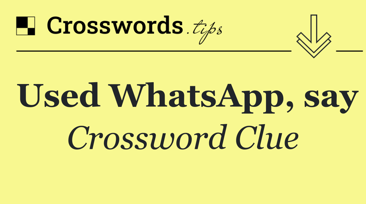 Used WhatsApp, say