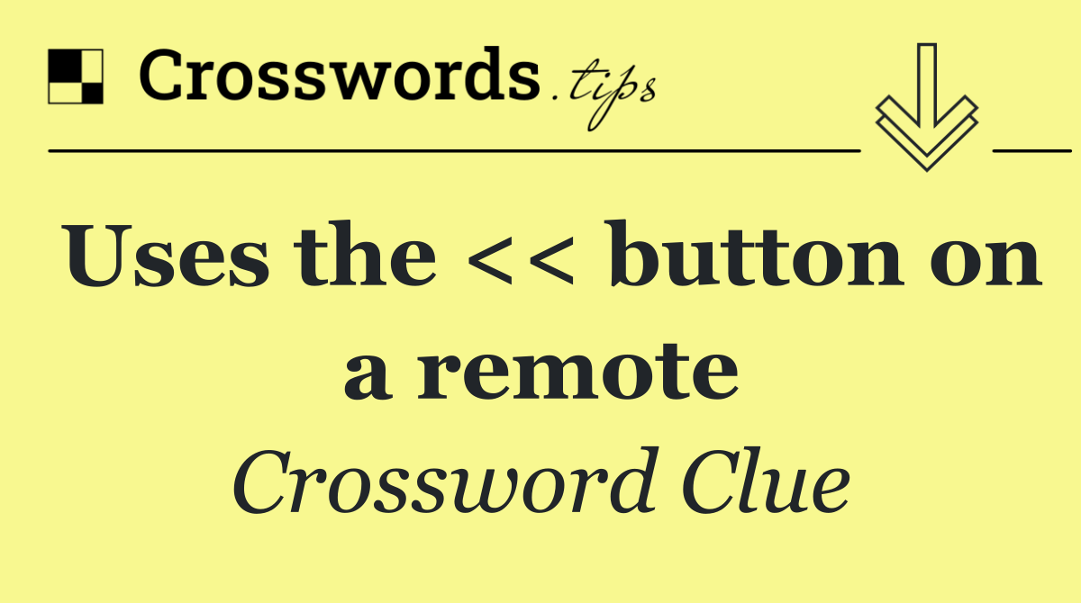 Uses the << button on a remote
